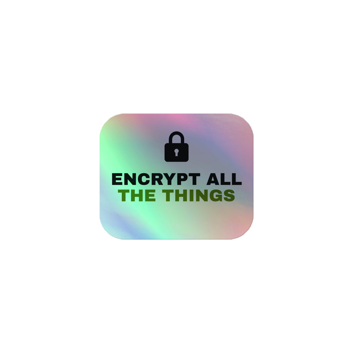 Holographic sticker with a padlock and the text 'Encrypt All The Things' (grey 3×3 front view)