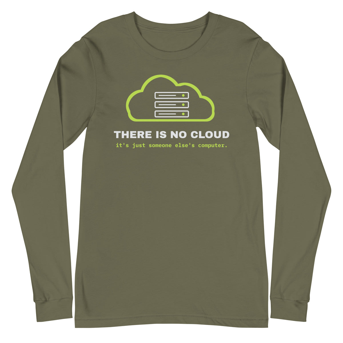 Long sleeve tee with a green cloud and server rack graphic and the text 'There is no cloud, it is just someone else's computer' (military green front view)